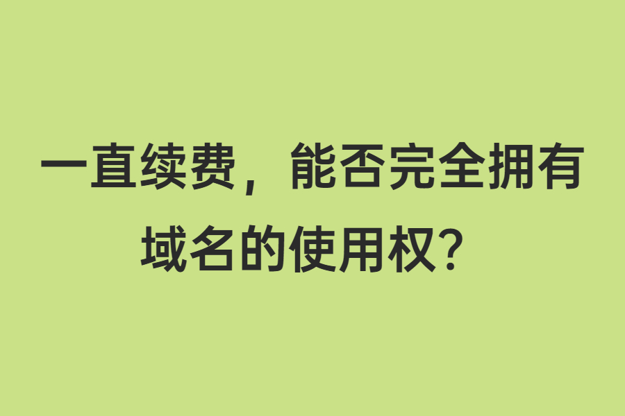 一直续费，能否完全拥有域名的使用权？