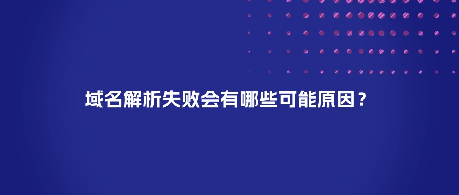 域名解析失败有哪些原因